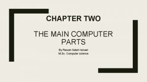CHAPTER TWO THE MAIN COMPUTER PARTS By Rawan