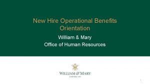 New Hire Operational Benefits Orientation William Mary Office