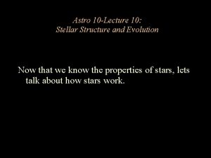 Astro 10 Lecture 10 Stellar Structure and Evolution