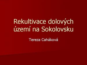 Rekultivace dolovch zem na Sokolovsku Tereza Cahkov Historie