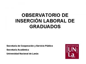 OBSERVATORIO DE INSERCIN LABORAL DE GRADUADOS Secretara de