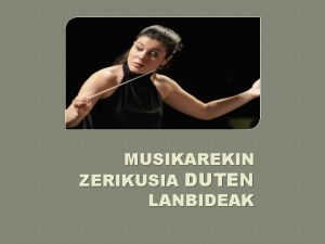 MUSIKAREKIN ZERIKUSIA DUTEN LANBIDEAK SORMENA ETA INTERPRETAZIOA MUSIKA