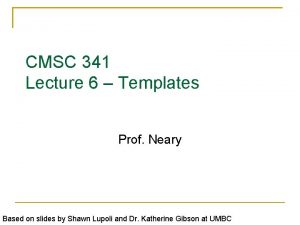 CMSC 341 Lecture 6 Templates Prof Neary Based