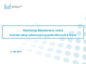 Workshop Ministerstva vnitra Centrln nkup softwarovch produkt Microsoft
