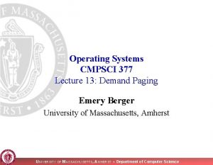 Operating Systems CMPSCI 377 Lecture 13 Demand Paging