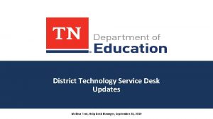 District Technology Service Desk Updates Melissa Teat Help