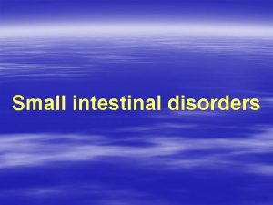 Small intestinal disorders Disorders causing malabsorbtion Celiac disease