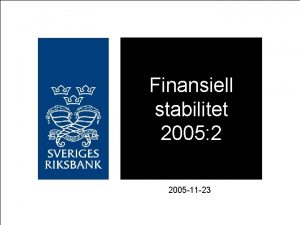 Finansiell stabilitet 2005 2 2005 11 23 Sammanfattande