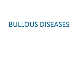 BULLOUS DISEASES Bollous Diseases Difinitions Blister collection of