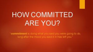 HOW COMMITTED ARE YOU commitment is doing what