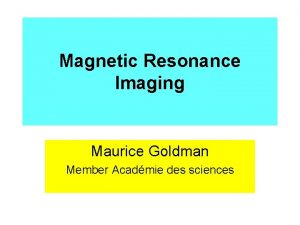 Magnetic Resonance Imaging Maurice Goldman Member Acadmie des
