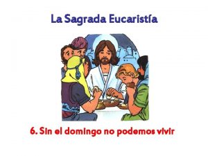 La Sagrada Eucarista 6 Sin el domingo no