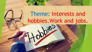 Theme Interests and hobbies Work and jobs Write