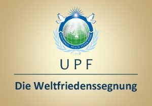 UPF Die Weltfriedenssegnung Die Weltfriedenssegnung Die Bedeutung von
