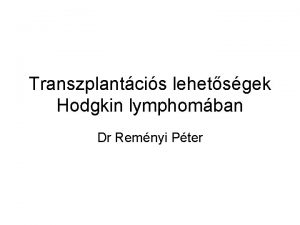 Transzplantcis lehetsgek Hodgkin lymphomban Dr Remnyi Pter ASCTindikci