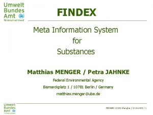 FINDEX Meta Information System for Substances Matthias MENGER