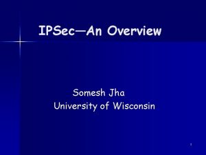 IPSecAn Overview Somesh Jha University of Wisconsin 1