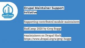 Drupal Maintainer Support Initiative Supporting contributed module maintainers