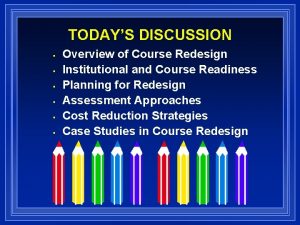 TODAYS DISCUSSION Overview of Course Redesign Institutional and