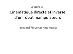 Lecture 3 Cinmatique directe et inverse dun robot