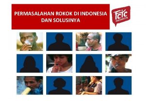 PERMASALAHAN ROKOK DI INDONESIA DAN SOLUSINYA Indonesia adalah