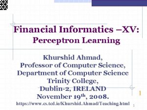 Financial Informatics XV Perceptron Learning Khurshid Ahmad Professor