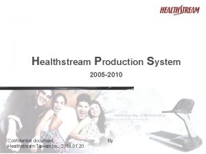 Healthstream Production System 2005 2010 Confidential document Healthstream