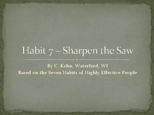 Habit 7 Sharpen the Saw By C Kohn