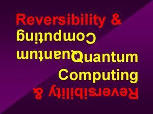 Reversibility Quantum Computing Reversibility Mandate Why do all