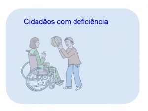 Cidados com deficincia Deficientes Deficientes somos todos ns