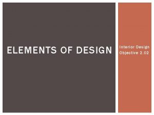 ELEMENTS OF DESIGN Interior Design Objective 2 02
