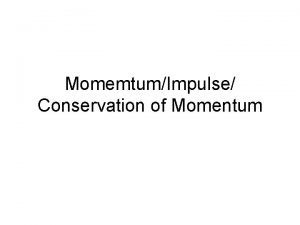 MomemtumImpulse Conservation of Momentum Momentum Momentum can be