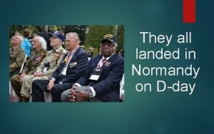 They all landed in Normandy on Dday They