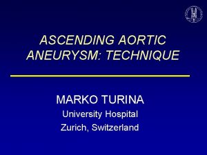 ASCENDING AORTIC ANEURYSM TECHNIQUE MARKO TURINA University Hospital