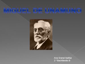 MIGUEL DE UNAMUNO Ana Granel Ibez 2 Bachillerato