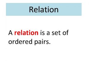 Relation A relation is a set of ordered