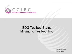 EDG Testbed Status Moving to Testbed Two Presenter