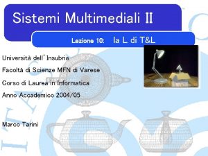 Sistemi Multimediali II Lezione 10 Universit dellInsubria Facolt