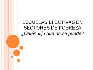 ESCUELAS EFECTIVAS EN SECTORES DE POBREZA Quin dijo