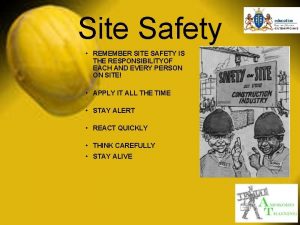 Site Safety REMEMBER SITE SAFETY IS THE RESPONSIBILITYOF