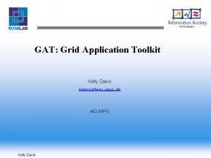 GAT Grid Application Toolkit Kelly Davis kdavisaei mpg