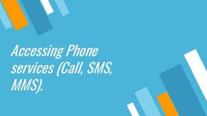 Accessing Phone services Call SMS MMS 2 Kelompok