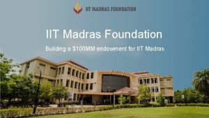 IIT Madras Foundation Building a 100 MM endowment