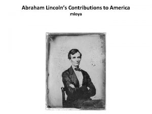 Abraham Lincolns Contributions to America mloya Abraham Lincoln