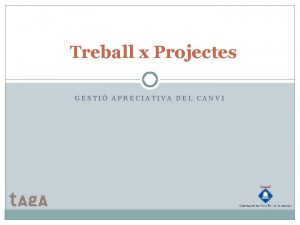 Treball x Projectes GESTI APRECIATIVA DEL CANVI Treball