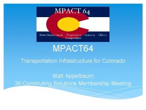 MPACT 64 Transportation Infrastructure for Colorado Matt Appelbaum