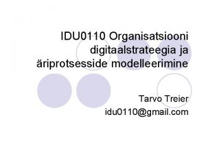 IDU 0110 Organisatsiooni digitaalstrateegia ja riprotsesside modelleerimine Tarvo