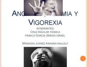 ANOREXIA BULIMIA Y VIGOREXIA INTEGRANTES CRUZ AGUILAR YESSICA