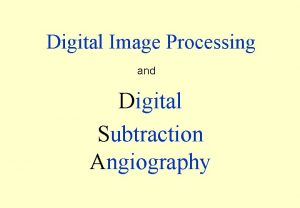 Digital Image Processing and Digital Subtraction Angiography 1