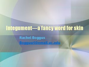 Integumenta fancy word for skin Rachel Boggusrlemail uc